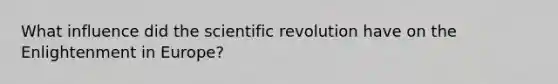 What influence did the scientific revolution have on the Enlightenment in Europe?