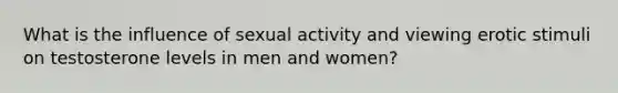 What is the influence of sexual activity and viewing erotic stimuli on testosterone levels in men and women?