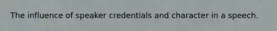 The influence of speaker credentials and character in a speech.