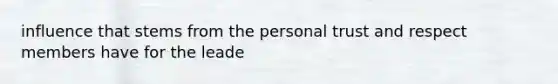 influence that stems from the personal trust and respect members have for the leade