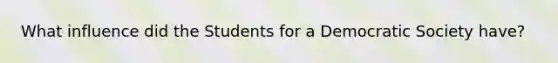 What influence did the Students for a Democratic Society have?