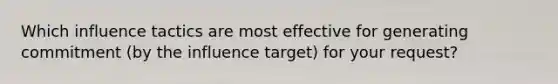 Which influence tactics are most effective for generating commitment (by the influence target) for your request?