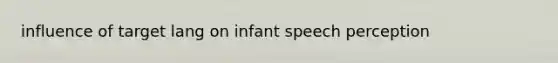 influence of target lang on infant speech perception