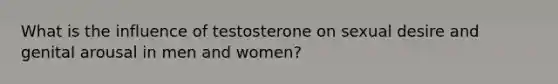 What is the influence of testosterone on sexual desire and genital arousal in men and women?