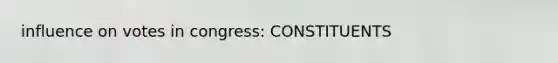 influence on votes in congress: CONSTITUENTS