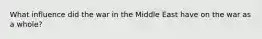 What influence did the war in the Middle East have on the war as a whole?