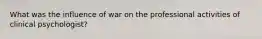 What was the influence of war on the professional activities of clinical psychologist?