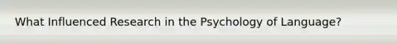 What Influenced Research in the Psychology of Language?