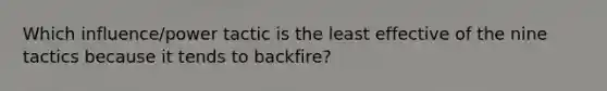 Which influence/power tactic is the least effective of the nine tactics because it tends to backfire?