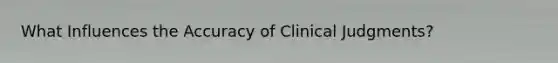 What Influences the Accuracy of Clinical Judgments?