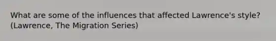 What are some of the influences that affected Lawrence's style? (Lawrence, The Migration Series)