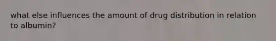 what else influences the amount of drug distribution in relation to albumin?