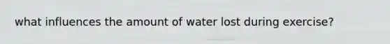 what influences the amount of water lost during exercise?