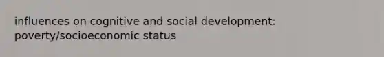 influences on cognitive and social development: poverty/socioeconomic status