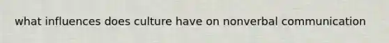 what influences does culture have on nonverbal communication