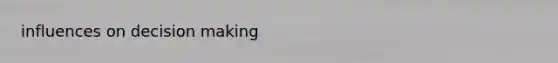 influences on decision making