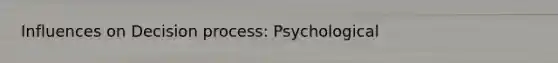 Influences on Decision process: Psychological