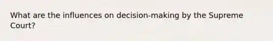 What are the influences on decision-making by the Supreme Court?