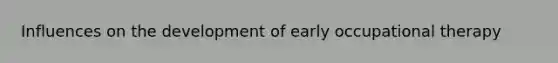 Influences on the development of early occupational therapy