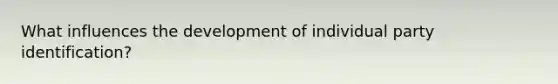 What influences the development of individual party identification?