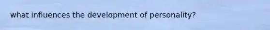 what influences the development of personality?