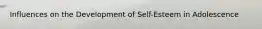 Influences on the Development of Self-Esteem in Adolescence