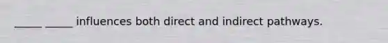 _____ _____ influences both direct and indirect pathways.