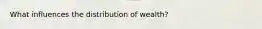 What influences the distribution of wealth?