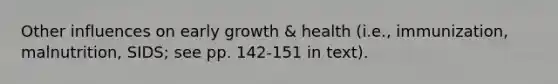 Other influences on early growth & health (i.e., immunization, malnutrition, SIDS; see pp. 142-151 in text).