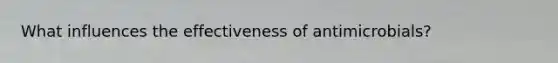 What influences the effectiveness of antimicrobials?