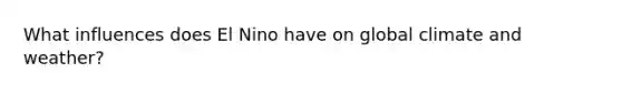 What influences does El Nino have on global climate and weather?