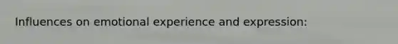 Influences on emotional experience and expression: