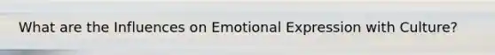 What are the Influences on Emotional Expression with Culture?