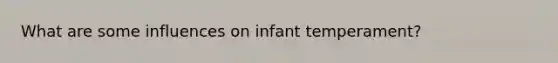 What are some influences on infant temperament?