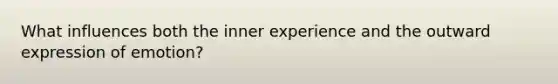 What influences both the inner experience and the outward expression of emotion?