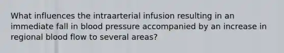 What influences the intraarterial infusion resulting in an immediate fall in blood pressure accompanied by an increase in regional blood flow to several areas?