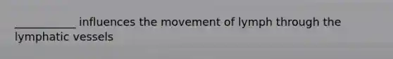 ___________ influences the movement of lymph through the <a href='https://www.questionai.com/knowledge/ki6sUebkzn-lymphatic-vessels' class='anchor-knowledge'>lymphatic vessels</a>