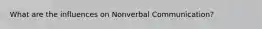 What are the influences on Nonverbal Communication?