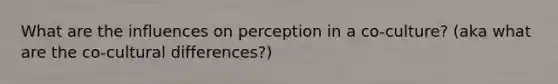 What are the influences on perception in a co-culture? (aka what are the co-cultural differences?)