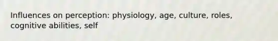 Influences on perception: physiology, age, culture, roles, cognitive abilities, self