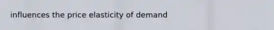 influences the price elasticity of demand