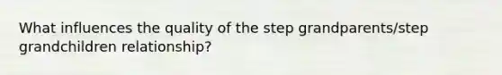 What influences the quality of the step grandparents/step grandchildren relationship?