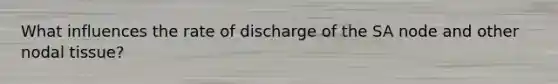 What influences the rate of discharge of the SA node and other nodal tissue?