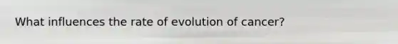 What influences the rate of evolution of cancer?