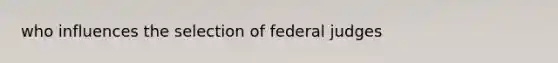 who influences the selection of federal judges