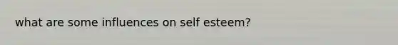 what are some influences on self esteem?