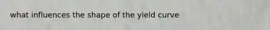 what influences the shape of the yield curve