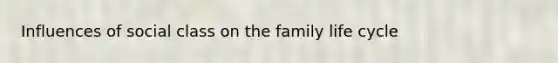 Influences of social class on the family life cycle