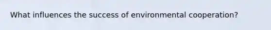 What influences the success of environmental cooperation?