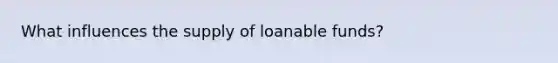 What influences the supply of loanable​ funds?